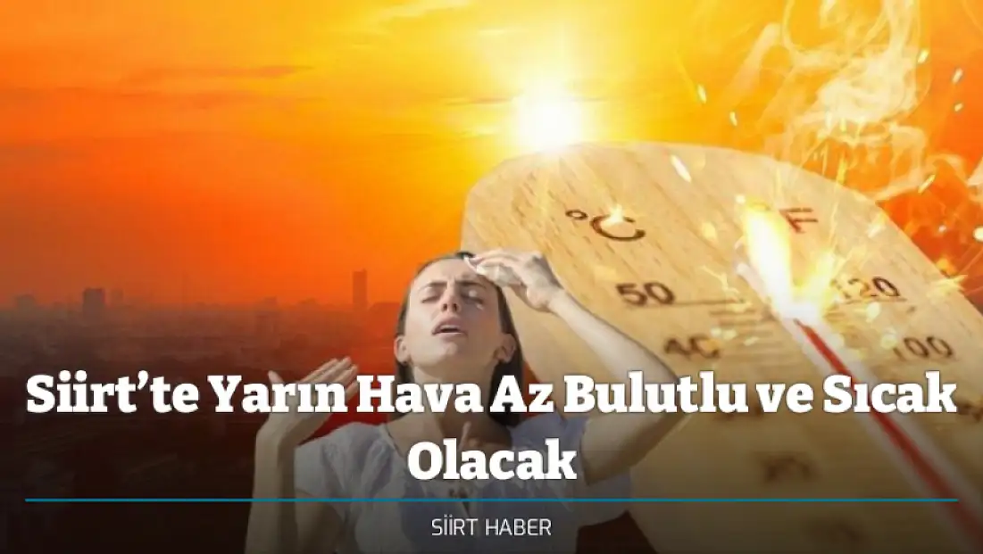 Siirt’te Yarın Hava Az Bulutlu ve Sıcak Olacak