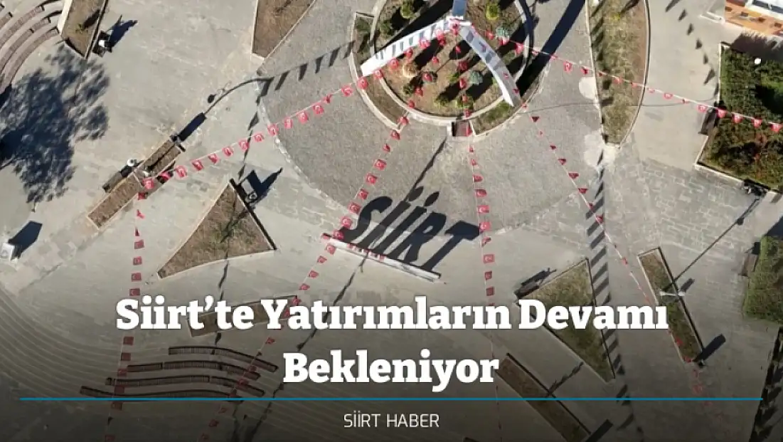 Siirt’te Yatırımların Devamı Bekleniyor