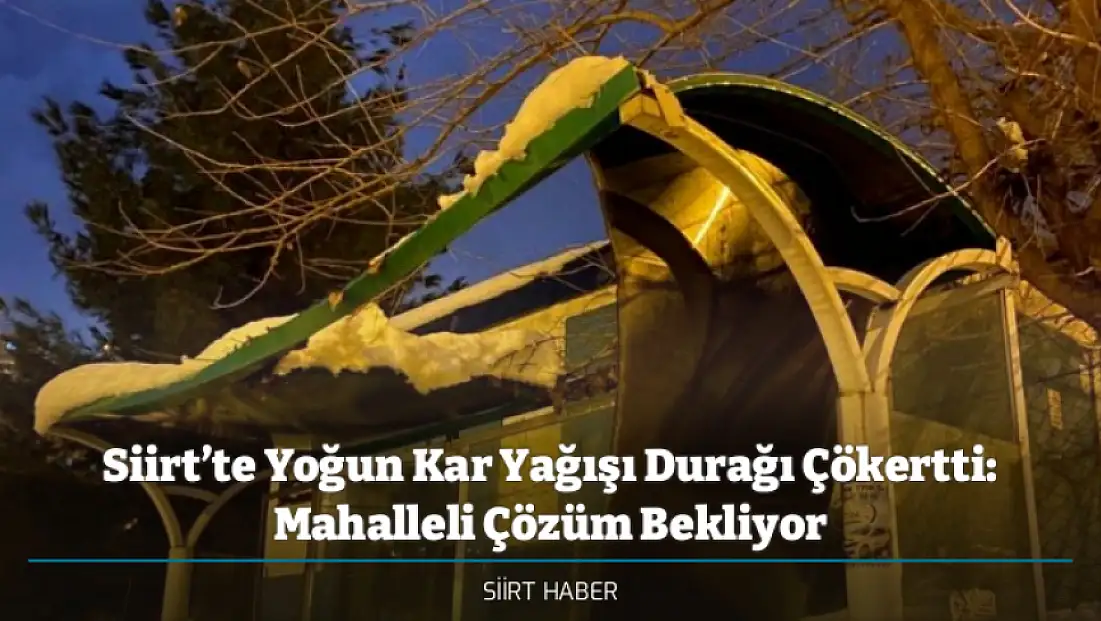Siirt’te Yoğun Kar Yağışı Durağı Çökertti: Mahalleli Çözüm Bekliyor