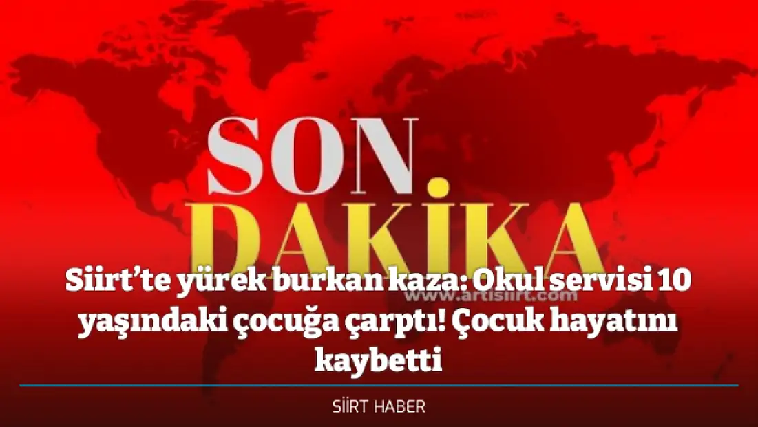 Siirt’te yürek burkan kaza: Okul servisi 10 yaşındaki çocuğa çarptı! Çocuk hayatını kaybetti