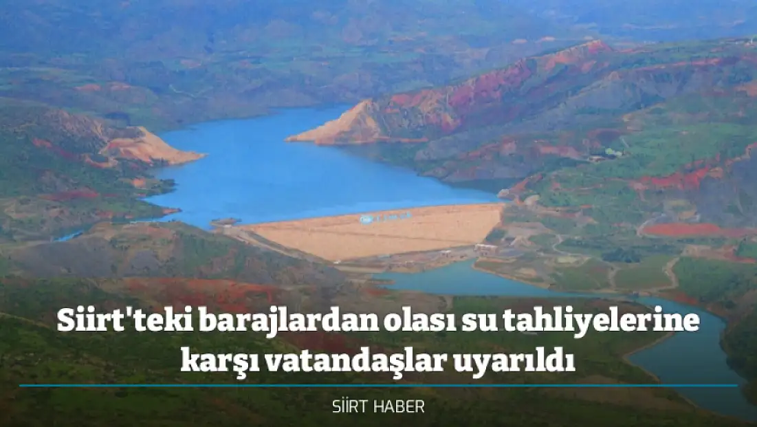 Siirt'teki barajlardan olası su tahliyelerine karşı vatandaşlar uyarıldı