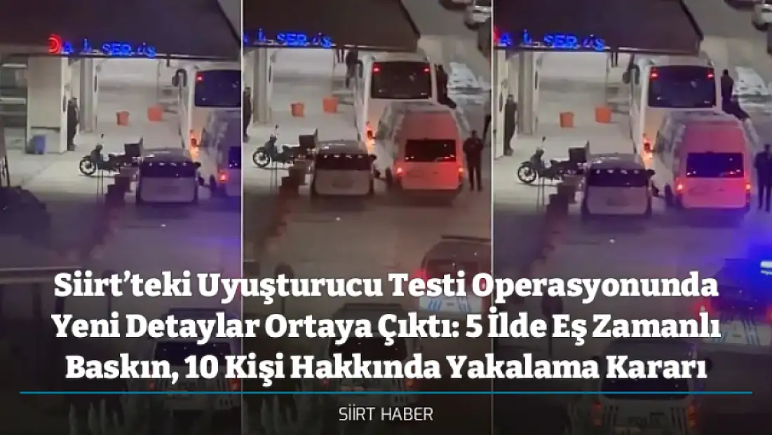 Siirt’teki Uyuşturucu Testi Operasyonunda Yeni Detaylar Ortaya Çıktı: 5 İlde Eş Zamanlı Baskın, 10 Kişi Hakkında Yakalama Kararı