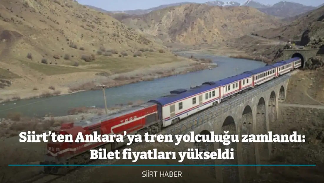 Siirt’ten Ankara’ya tren yolculuğu zamlandı: Bilet fiyatları yükseldi