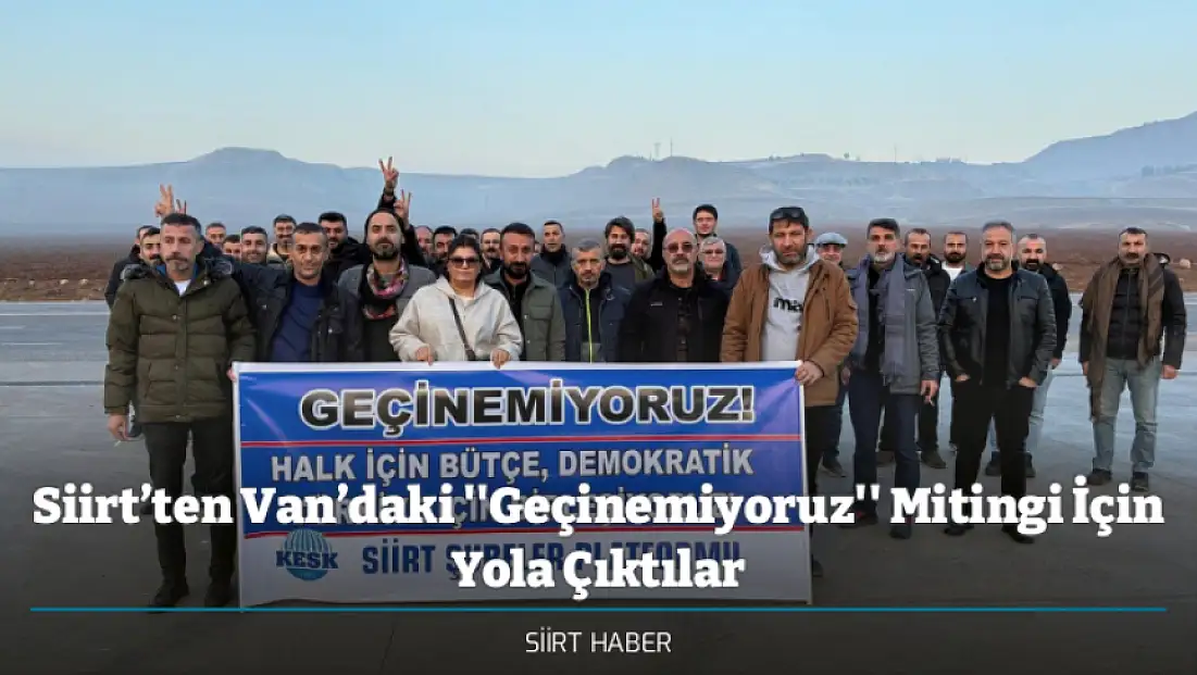 Siirt’ten Van’daki ''Geçinemiyoruz'' Mitingi İçin Yola Çıktılar