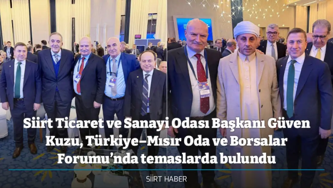 Siirt Ticaret ve Sanayi Odası Başkanı Güven Kuzu, Türkiye–Mısır Oda ve Borsalar Forumu’nda temaslarda bulundu