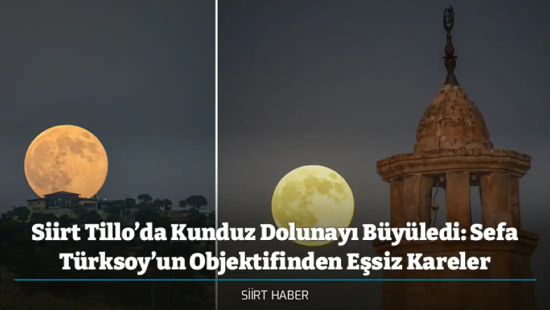 Siirt Tillo’da Kunduz Dolunayı Büyüledi: Sefa Türksoy’un Objektifinden Eşsiz Kareler