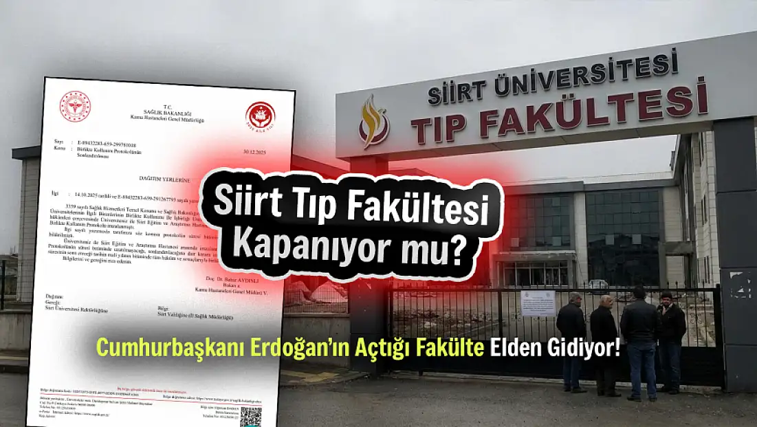 Siirt Tıp Fakültesi Kapanıyor mu? Cumhurbaşkanı Erdoğan’ın Açtığı Fakülte Elden Gidiyor!