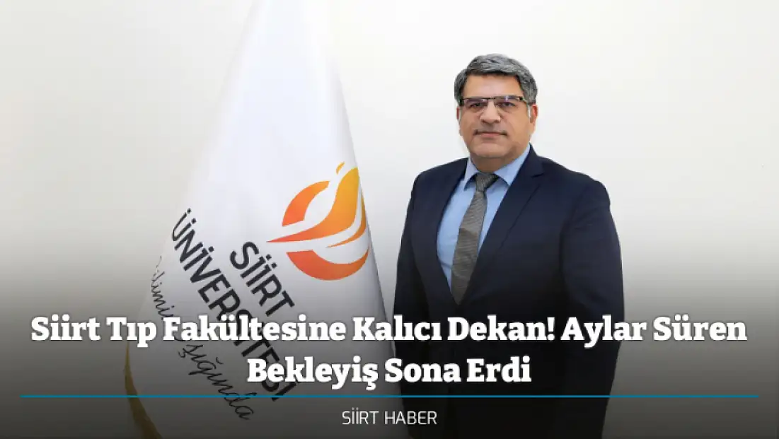 Siirt Tıp Fakültesine Kalıcı Dekan! Aylar Süren Bekleyiş Sona Erdi