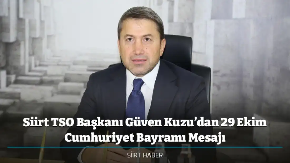 Siirt TSO Başkanı Güven Kuzu’dan 29 Ekim Cumhuriyet Bayramı Mesajı