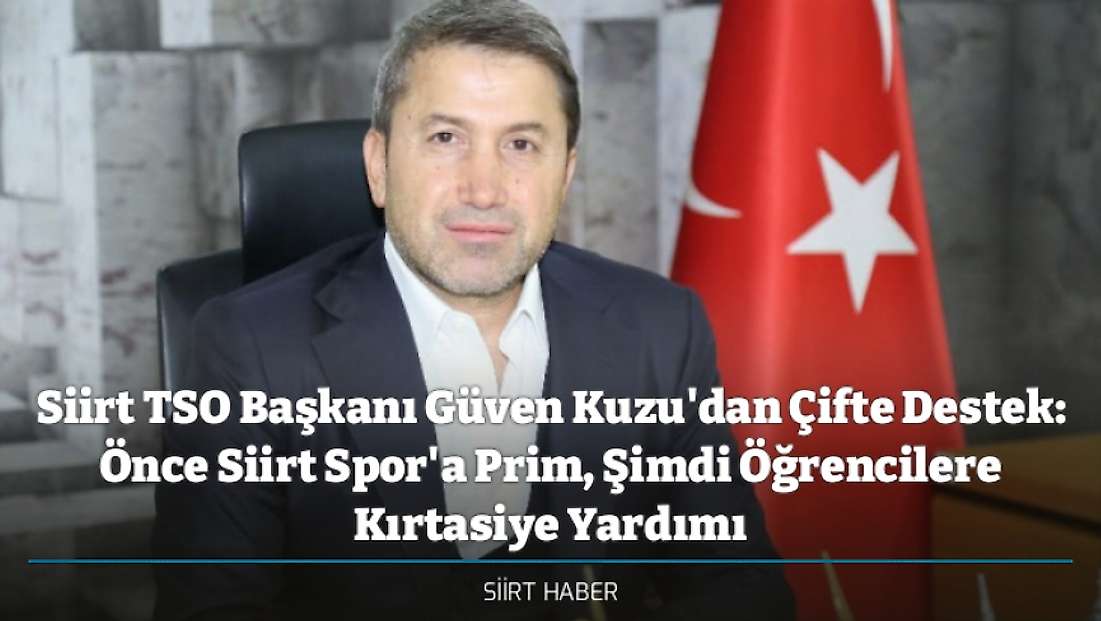 Siirt TSO Başkanı Güven Kuzu'dan Çifte Destek: Önce Siirt Spor'a Prim, Şimdi Öğrencilere Kırtasiye Yardımı