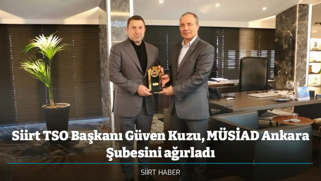 Siirt TSO Başkanı Güven Kuzu, MÜSİAD Ankara Şubesini ağırladı