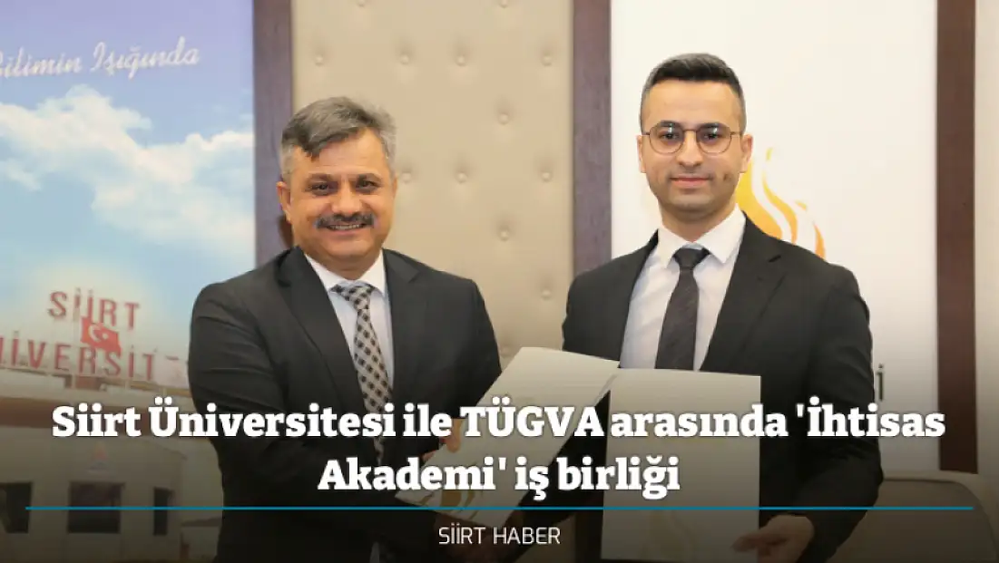 Siirt Üniversitesi ile TÜGVA arasında 'İhtisas Akademi' iş birliği