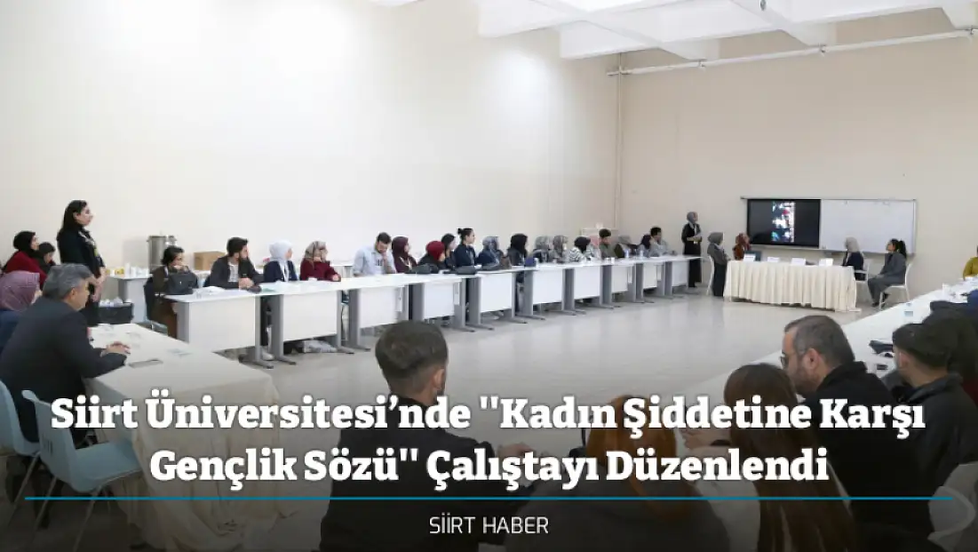 Siirt Üniversitesi’nde ''Kadın Şiddetine Karşı Gençlik Sözü'' Çalıştayı Düzenlendi
