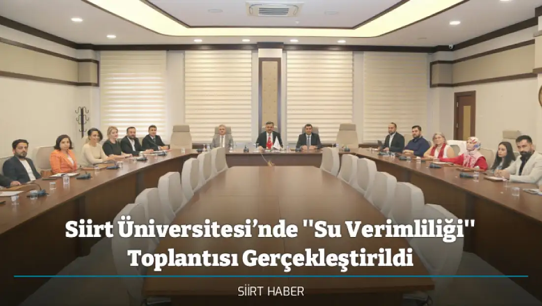 Siirt Üniversitesi’nde ''Su Verimliliği'' Toplantısı Gerçekleştirildi