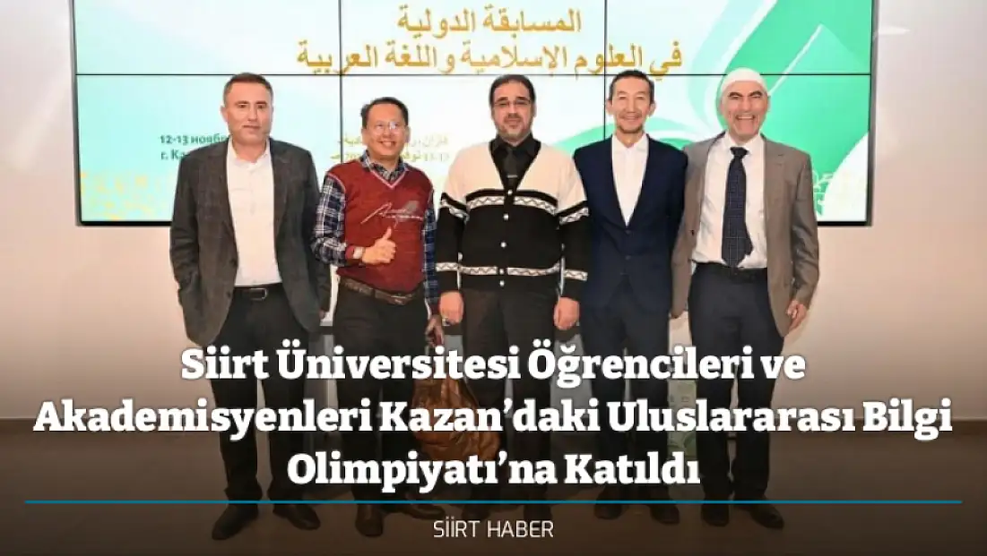 Siirt Üniversitesi Öğrencileri ve Akademisyenleri Kazan’daki Uluslararası Bilgi Olimpiyatı’na Katıldı