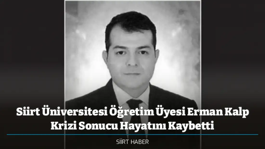 Siirt Üniversitesi Öğretim Üyesi Erman Kalp Krizi Sonucu Hayatını Kaybetti