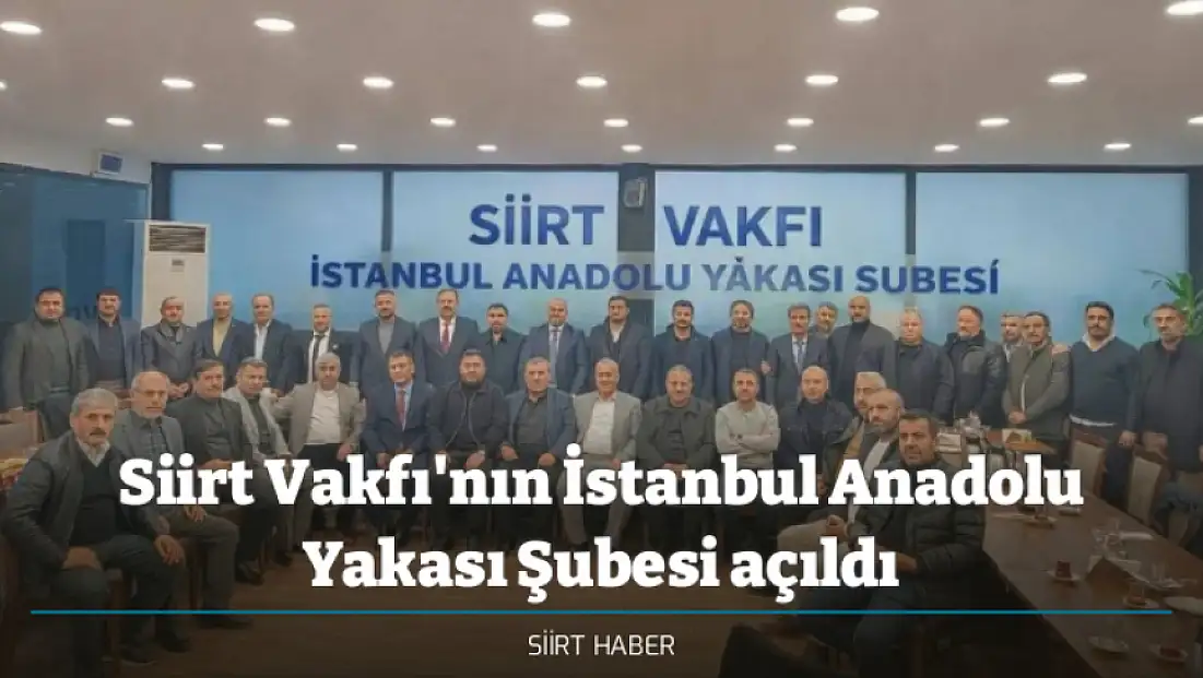 Siirt Vakfı'nın İstanbul Anadolu Yakası Şubesi açıldı