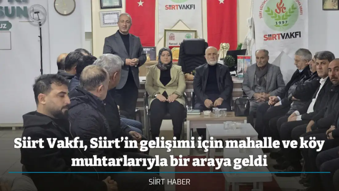 Siirt Vakfı, Siirt’in gelişimi için mahalle ve köy muhtarlarıyla bir araya geldi