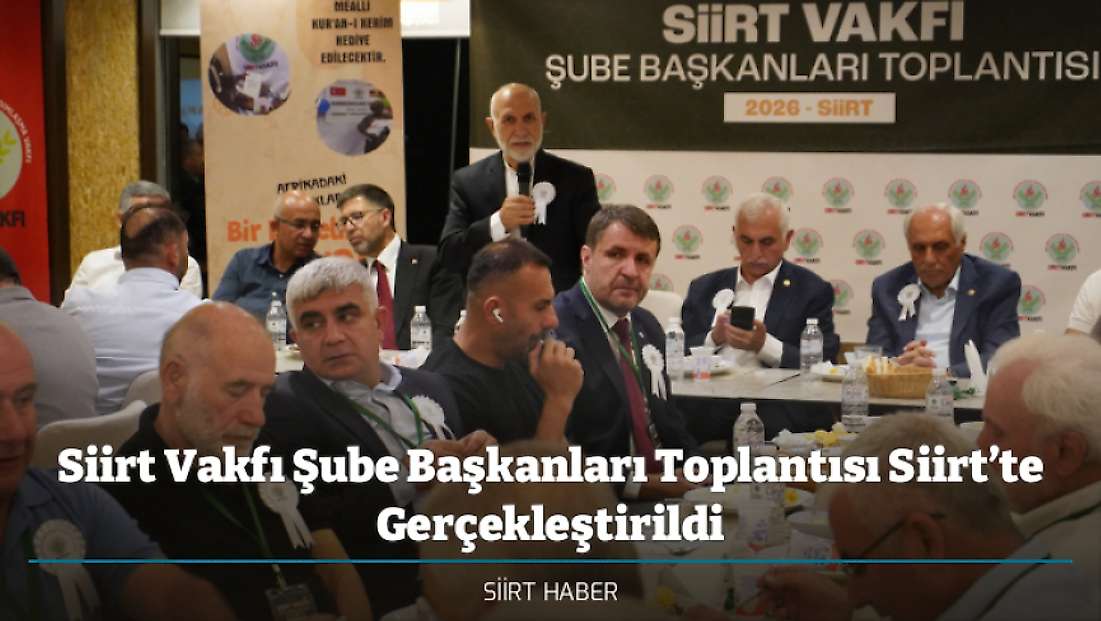 Siirt Vakfı Şube Başkanları Toplantısı Siirt’te Gerçekleştirildi