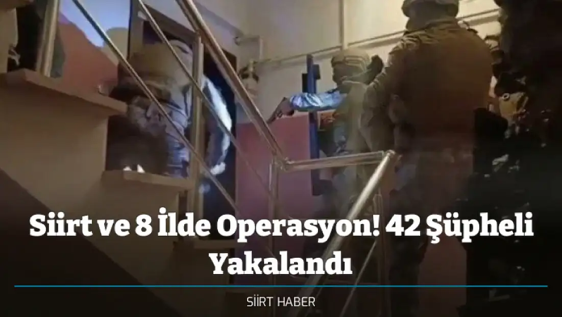 Siirt ve 8 İlde Operasyon! 42 Şüpheli Yakalandı