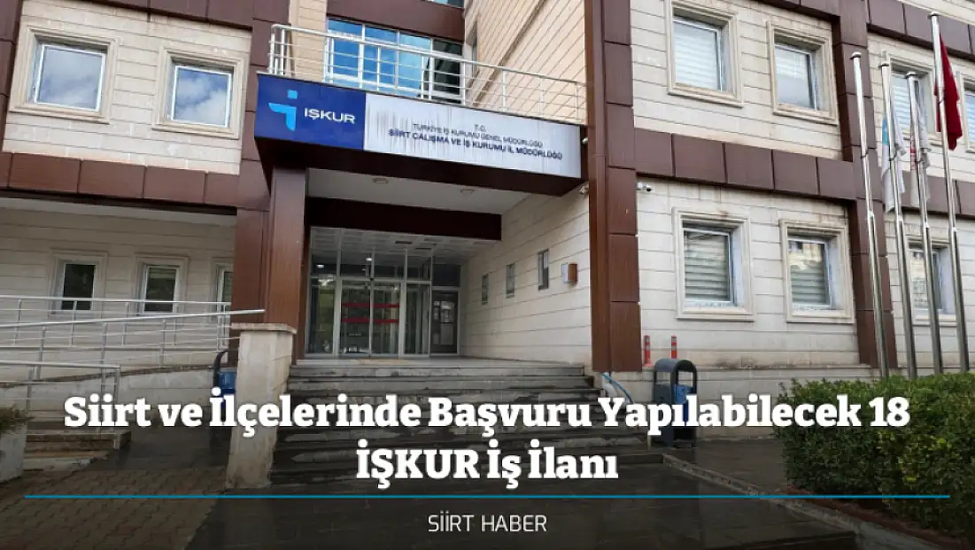 Siirt ve İlçelerinde Başvuru Yapılabilecek 18 İŞKUR İş İlanı