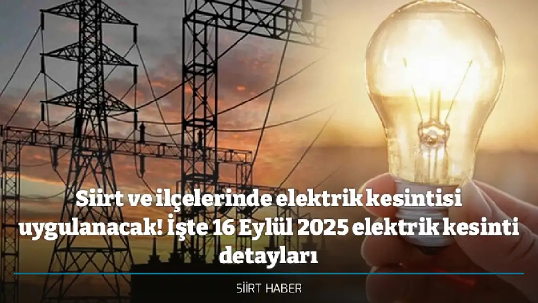 Siirt ve ilçelerinde elektrik kesintisi uygulanacak! İşte 16 Eylül 2025 elektrik kesinti detayları