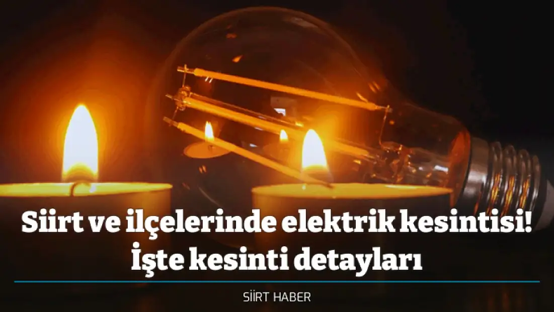 Siirt ve ilçelerinde elektrik kesintisi! İşte kesinti detayları
