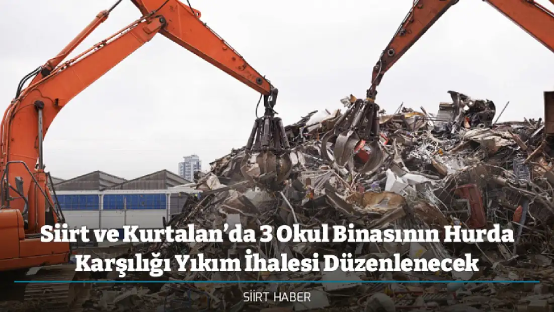 Siirt ve Kurtalan’da 3 Okul Binasının Hurda Karşılığı Yıkım İhalesi Düzenlenecek
