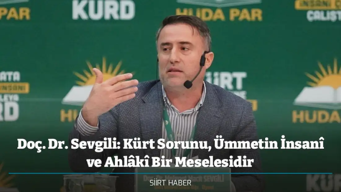 Siirtli Akademisyen Doç. Dr. Sevgili: Kürt Sorunu, Ümmetin İnsanî ve Ahlâkî Bir Meselesidir