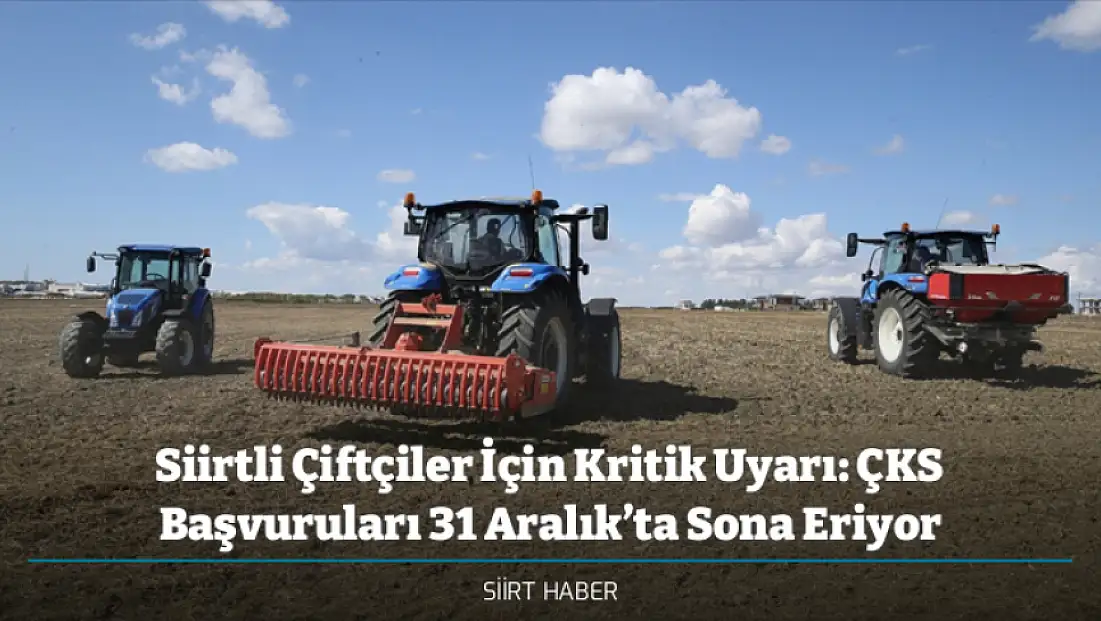 Siirtli Çiftçiler İçin Kritik Uyarı: ÇKS Başvuruları 31 Aralık’ta Sona Eriyor