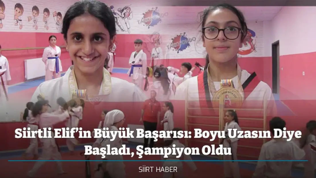 Siirtli Elif’in Büyük Başarısı: Boyu Uzasın Diye Başladı, Şampiyon Oldu