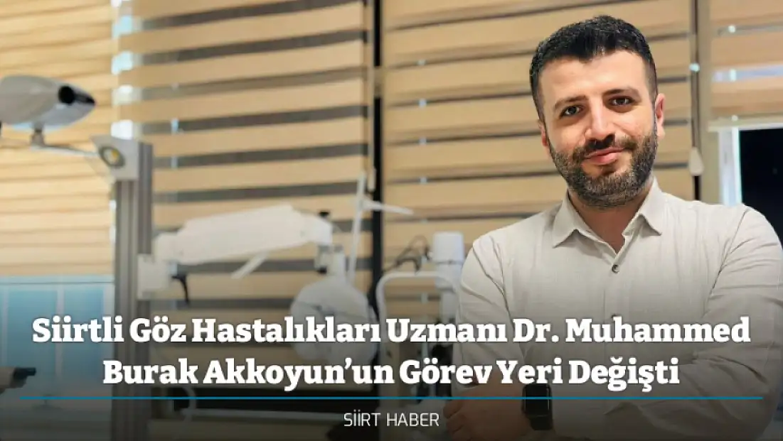 Siirtli Göz Hastalıkları Uzmanı Dr. Muhammed Burak Akkoyun’un Görev Yeri Değişti