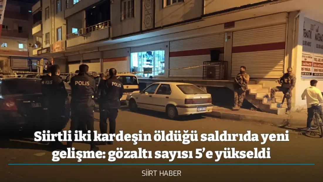 Siirtli iki kardeşin öldüğü saldırıda yeni gelişme: gözaltı sayısı 5’e yükseldi