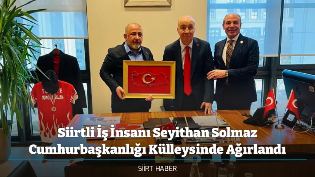 Siirtli İş İnsanı Seyithan Solmaz Cumhurbaşkanlığı Külleysinde Ağırlandı