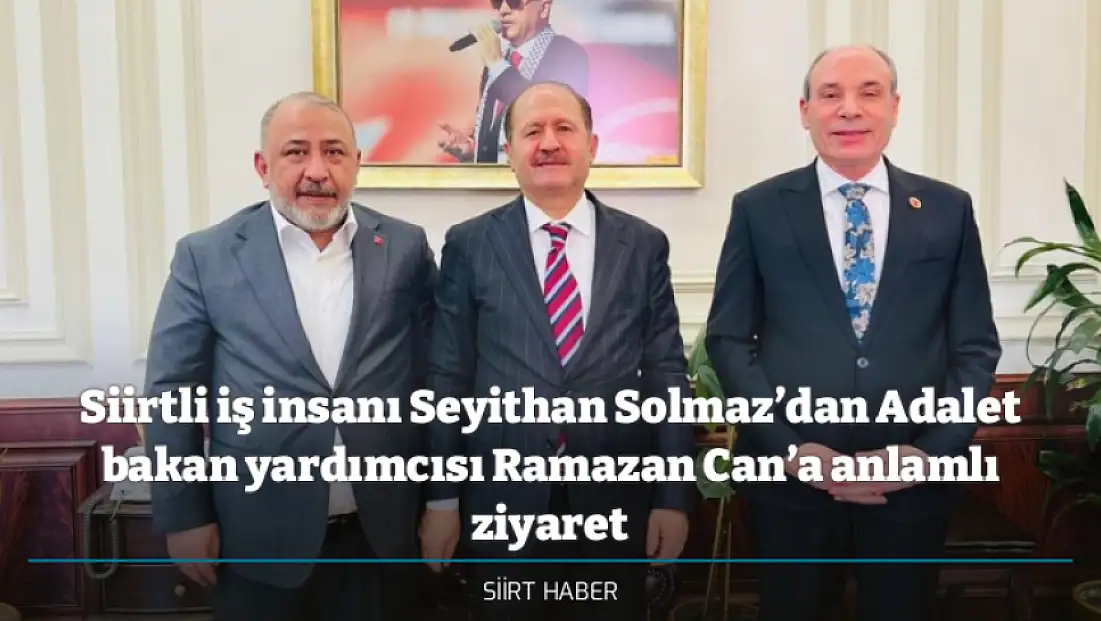 Siirtli iş insanı Seyithan Solmaz’dan Adalet bakan yardımcısı Ramazan Can’a anlamlı ziyaret