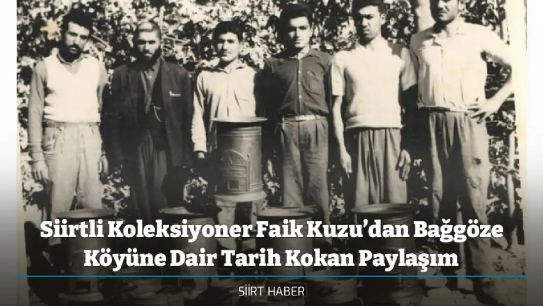 Siirtli Koleksiyoner Faik Kuzu’dan Bağgöze Köyüne Dair Tarih Kokan Paylaşım 1960’lı Yıllardan Nostaljik Fotoğraflar Büyük İlgi Görüyor