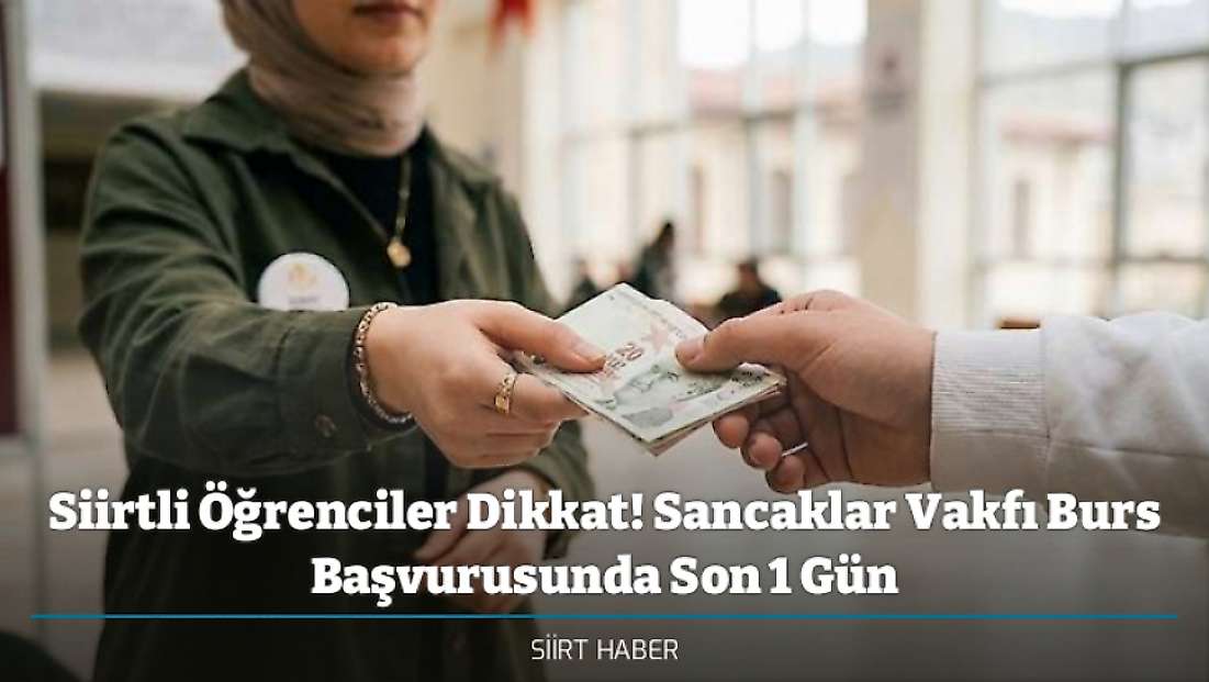 Siirtli Öğrenciler Dikkat! Sancaklar Vakfı Burs Başvurusunda Son 1 Gün