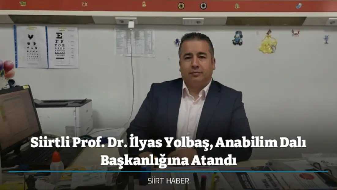 Siirtli Prof. Dr. İlyas Yolbaş, Anabilim Dalı Başkanlığına Atandı