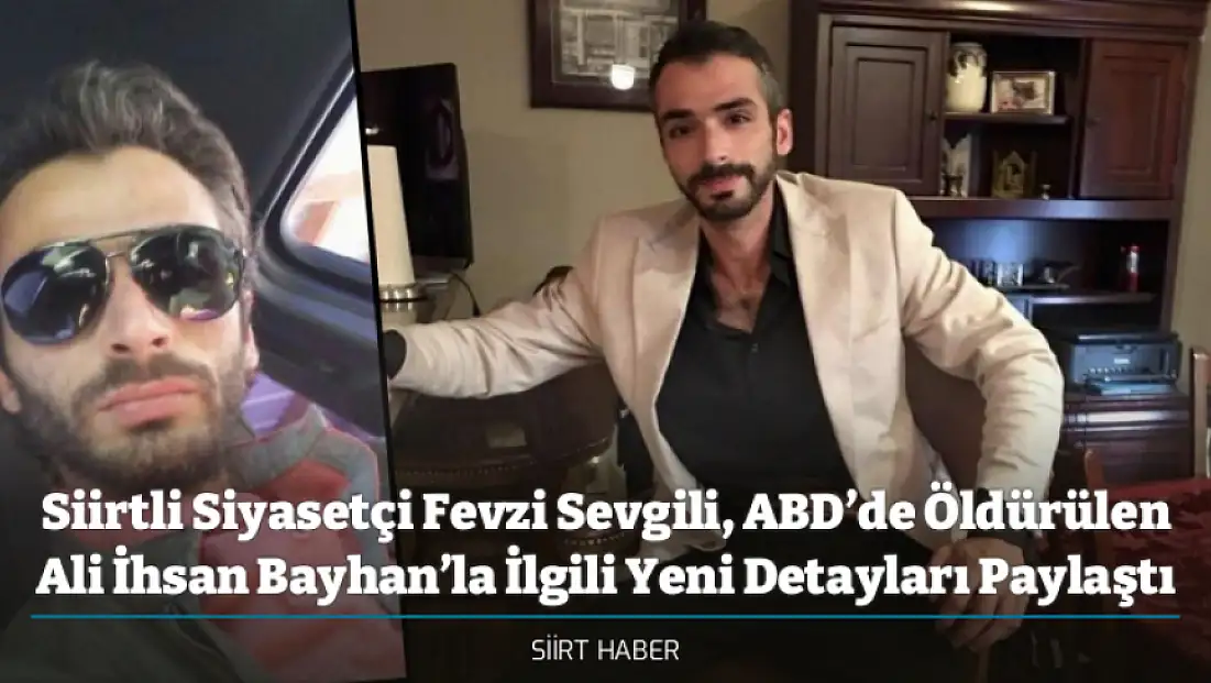 Siirtli Siyasetçi Fevzi Sevgili, ABD’de Öldürülen Ali İhsan Bayhan’la İlgili Yeni Detayları Paylaştı