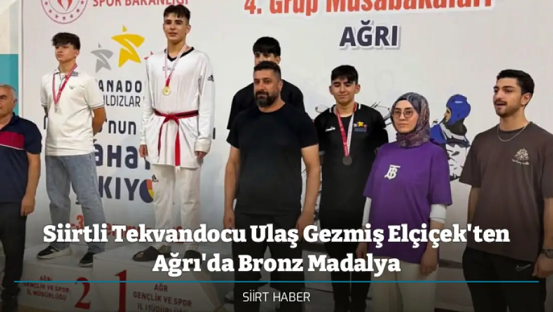 Siirtli Tekvandocu Ulaş Gezmiş Elçiçek'ten Ağrı'da Bronz Madalya