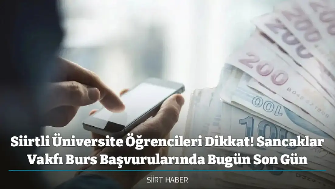 Siirtli Üniversite Öğrencileri Dikkat! Sancaklar Vakfı Burs Başvurularında Bugün Son Gün