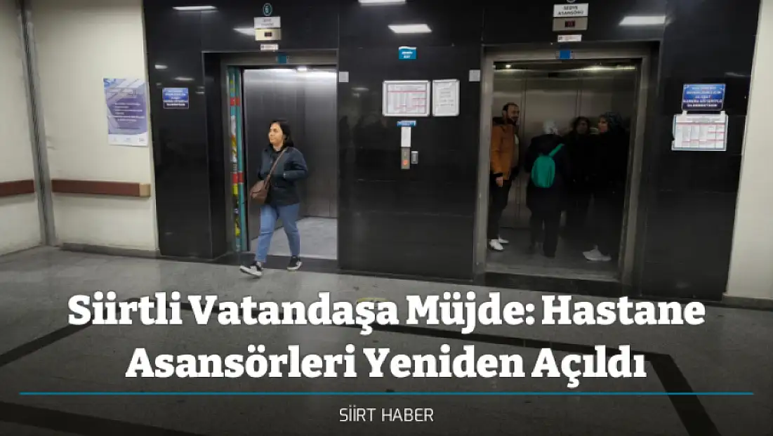 Siirtli Vatandaşa Müjde: Hastane Asansörleri Yeniden Açıldı