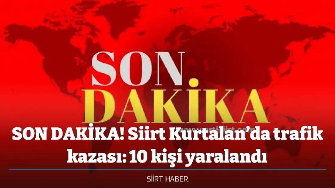SON DAKİKA! Siirt Kurtalan’da trafik kazası: 10 kişi yaralandı