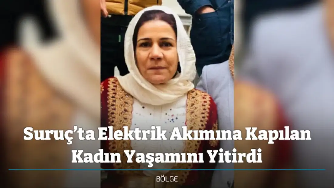 Suruç’ta Elektrik Akımına Kapılan Kadın Yaşamını Yitirdi