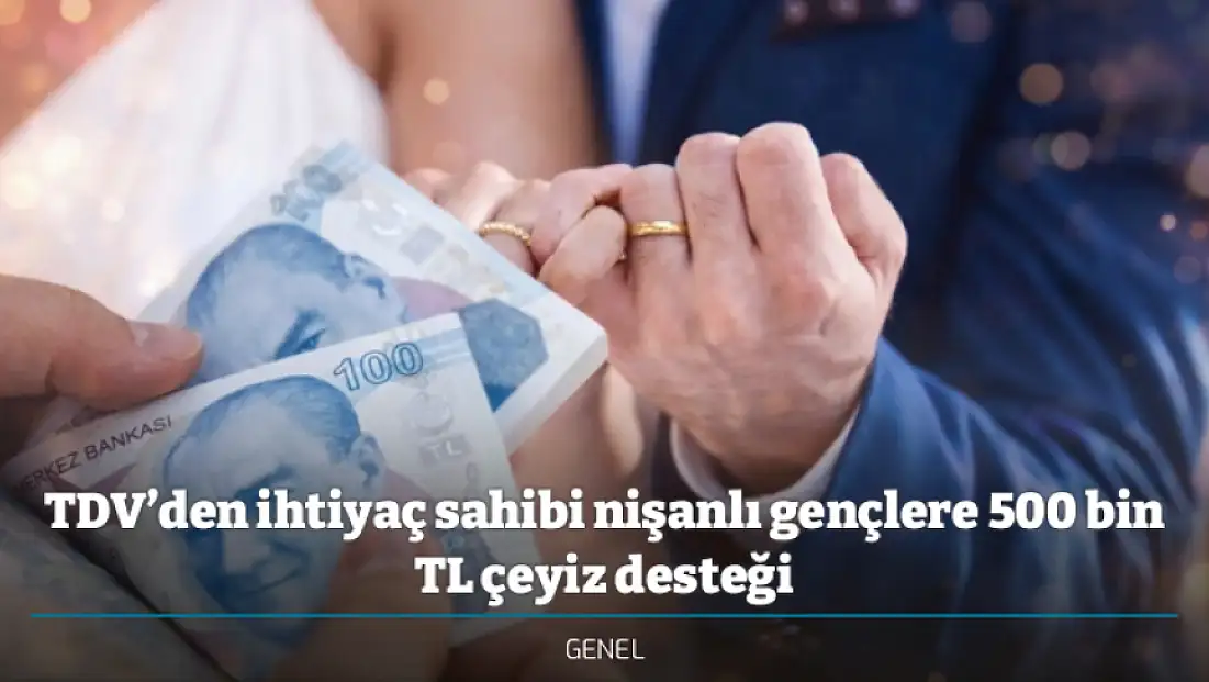 TDV’den ihtiyaç sahibi nişanlı gençlere 500 bin TL çeyiz desteği