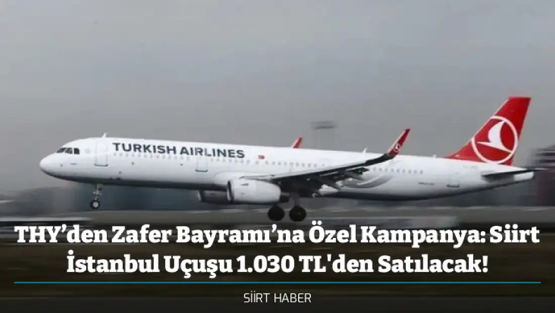 THY’den Zafer Bayramı’na Özel Kampanya: Siirt İstanbul Uçuşu 1.030 TL'den Satılacak!