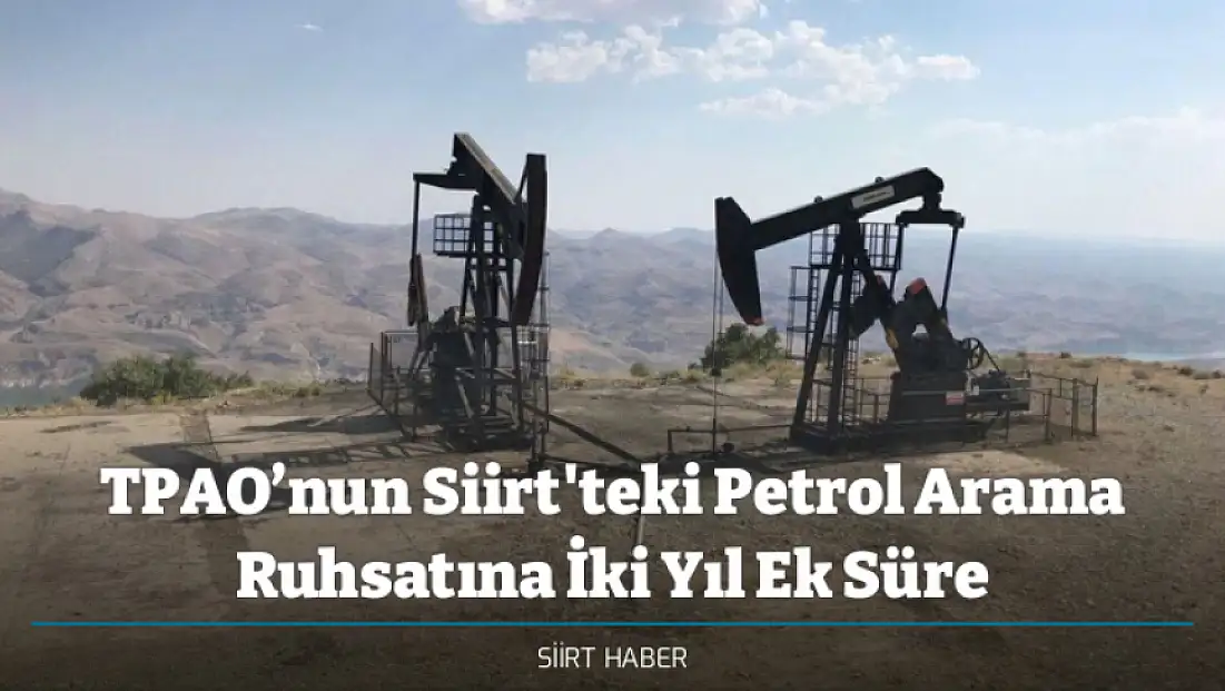 TPAO’nun Siirt'teki Petrol Arama Ruhsatına İki Yıl Ek Süre