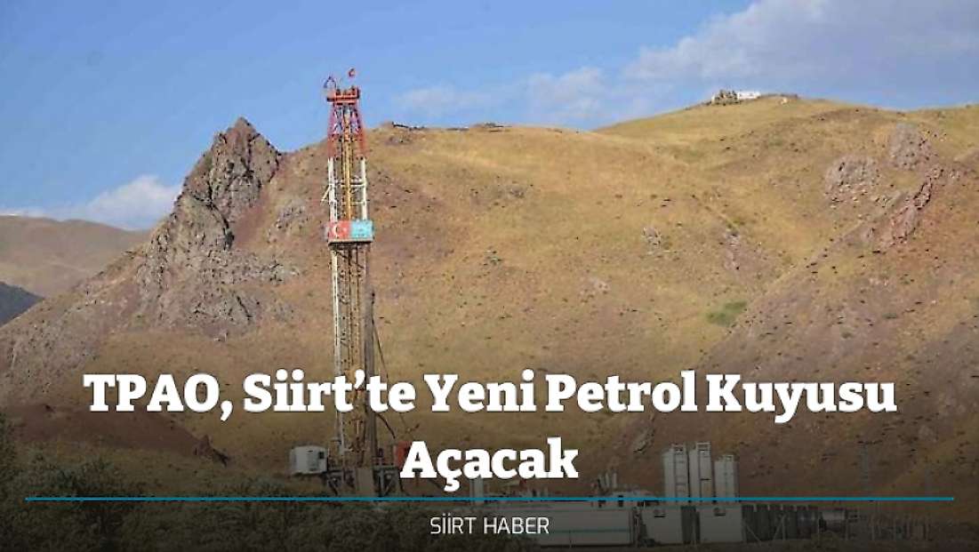 TPAO, Siirt’te Yeni Petrol Kuyusu Açacak