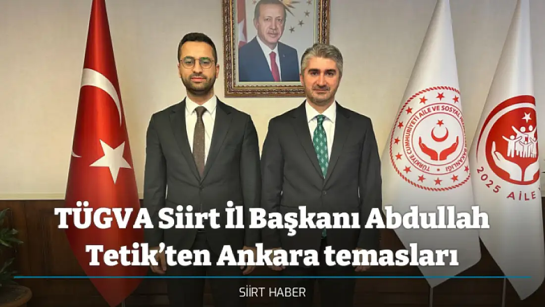 TÜGVA Siirt İl Başkanı Abdullah Tetik’ten Ankara temasları