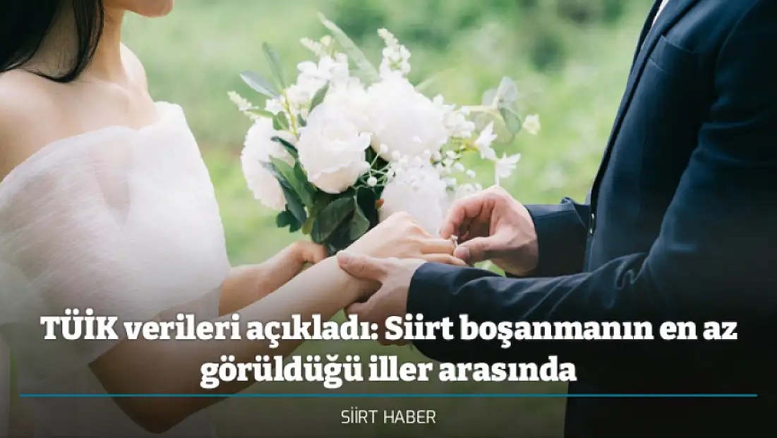 TÜİK verileri açıkladı: Siirt boşanmanın en az görüldüğü iller arasında